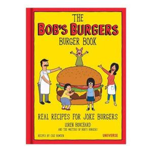 The Bobs Burgers Burger Book Real Recipes for Joke Burgers Hardcover Book