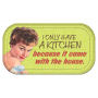From the Retro Humor Collection. I Only Have a Kitchen Magnetic Mini Tin Sign. Says I only have a kitchen because it came with the house.Mini tin sign features a great design and 2 magnets on the back.