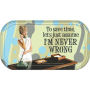 From the Retro Humor Collection. Im Never Wrong Magnetic Mini Tin Sign. Says To save time lets assume im never wrong. Mini tin sign features a great design and 2 magnets on the back.